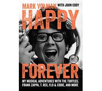 Happy Forever: My Musical Adventures With the Turtles, Frank Zappa, T. Rex, Flo & Eddie, and More