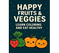 HAPPY FRUITS & VEGGIES LEARN: LEARN COLORING AND EAT HEALTHY! Fun and Simple Drawings for Kids Ages 3-8