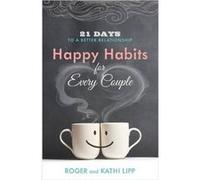 Happy Habits for Every Couple 21 Days to a Better Relationship by Kathi Lipp & Roger Lipp Kathi Lipp , Roger Lipp (Auteur)