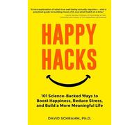 Happy Hacks 101 Science-Backed Ways to Boost Happiness, Reduce Stress, and Build a More Meaningful Life - David Schramm - Big-Time Books - ebook (ePub) - Livre