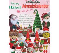 Happy Häkel Adventskalender: 24 liebevolle Amigurumi-Projekte für die schönste Zeit des Jahres - Weihnachten häkeln mit süßen Mini-Figuren, Deko-Ideen & festlicher Inspiration