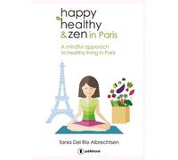 Happy Healthy And Zen In Paris - A Mindful Approach To Healthy Living In Paris