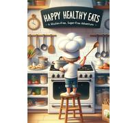Happy Healthy Eats: A Gluten-Free, Sugar-Free Adventure For Kids
