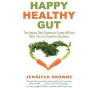 Happy Healthy Gut: The Plant-Based Diet Solution to Curing IBS and Other Chronic Digestive Disorders