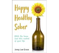 Happy Healthy Sober: Ditch the Booze and Take Control of Your Life