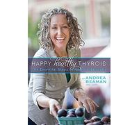 Happy Healthy Thyroid - The Essential Steps To Healing Naturally
