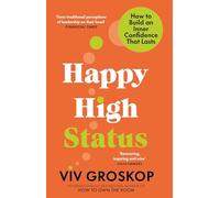 Happy High Status: Get the secret to lasting confidence, from the bestselling author of How to Own the Room