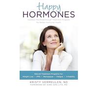 Happy Hormones: The Natural Treatment Programs for Weight Loss, PMS, Menopause, Fatigue, Irritability, Osteoporosis, Stress, Anxiety, Thyroid Imbalances and More