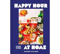 Happy Hour at Home: 100 Recipes for Snacks, Finger Foods, and Drinks for Easy Entertaining