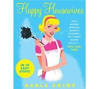 Happy Housewives I Was a Whining Miserable Desperate HousewifeBut I Finally Snapped Out of It...You Can Too by Darla Shine Darla Shine (Auteur)