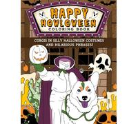 Happy Howloween Coloring Book: Corgis In Silly Halloween Costumes And Hilarious Phrases!