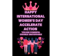 HAPPY INTERNATIONAL WOMEN'S DAY ACCELERATE ACTION YOU ARE POWERFUL CAPABL: IWD 2025 Notebook for Happy Women's day 8th March 2025, Notes, Goals & ... 8 MARCH Happy women's day Celebration ideas