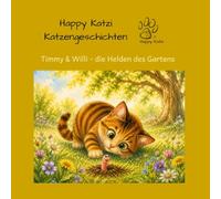 Happy Katzi Katzengeschichten: Timmy und Willi - die Helden des Gartens