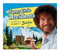 Happy Little Accidents: The Wit & Wisdom of Bob Ross