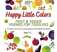 Happy Little Colors: Fruit & Veggie Friends for Toddlers: Simple and Cute Coloring Book with Bold Outlined Fruits and Vegetables . Learn and Color with Names. Ages 1-3.