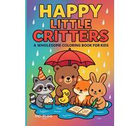 Happy Little Critters: A Wholesome Coloring Book for Kids: Cute Animal Coloring Pages for Toddlers and Preschoolers - Fun Rainy Days, Birthday Scenes, and Cozy Moments for Ages 3-15