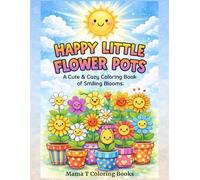 Happy Little Flower Pots: A Cute and Cozy Coloring Book of Smiling Blooms: 1.A Relaxing Cute Coloring Book of Smiling Flowers in Decorative Pots: For ... Adults. Daisy, Tulip, Rose, Blooming Smiles