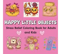 Happy Little Objects: Stress Relief Coloring Book for Adults and Kids, inspired by the Power of Cute, Everyday Household Objects: Bold and Easy Coloring Book for Stress Relief
