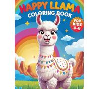 Happy Llama Coloring Book for Kids Ages 4-8: 43 Fun Pages with Cute Llamas, Silly Scenes & Lots of Smiles!