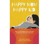 Happy Mom, Happy Kid: How to Reconnect with the Best Version of You For Your Kids