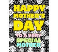 Happy Mother’s Day to a Very Special Mother - Colouring Gift Book: Single Sided Colouring Pages for Relaxation with Beautiful Floral Designs & Words of Love, Thanks & Appreciation
