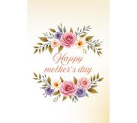 Happy mother's day notebook: Celebrate Mother's Day and maternal love with this beautiful "Happy Mother's Day" journal and flowers bouquet. Perfect ... birth and more. 120 pages lined diary.