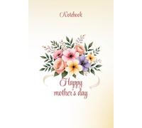 Happy mother's day notebook: Celebrate Mother's Day and maternal love with this beautiful "Happy Mother's Day" journal and flowers bouquet. Perfect ... Christmas, and more. 120 pages lined diary.