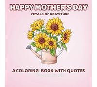 Happy Mother's Day - Petals of Gratitude: A Coloring Book with Quotes: A Heartwarming Collection of Floral Designs and Loving Quotes to Celebrate Mom