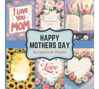 Happy Mothers Day Scrapbook Paper: 20 Elegant Craft Paper Designs to Celebrate Mother’s Day, Ideal for Scrapbooks and DIY Projects