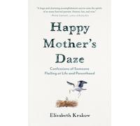 Happy Mother's Daze: Confessions of Someone Flailing at Life and Parenthood
