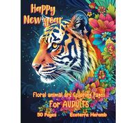 "Happy New Year Floral Animal Art Coloring Book: Celebrate Creativity with Beautiful Designs for Relaxation and Festive Joy": "50 One-Sided Pages ... Animal Art for Adults’ Creative Escape"