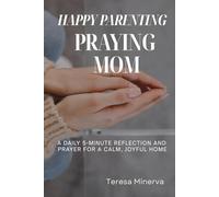 HAPPY PARENTING, PRAYING MOM: A Daily 5-Minute Reflection and Prayer for a Calm, Joyful Home