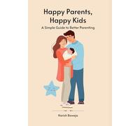 Happy Parents, Happy Kids: A Simple Guide to Better Parenting