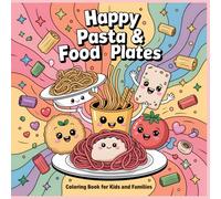 Happy Pasta & Food Plates Coloring Book: Cute Pasta Shapes and Meal Plate Characters for Kids Ages 4-12 and Families