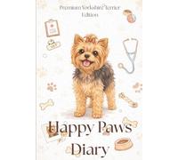 Happy Paws Diary - Premium Yorkshire Terrier Edition: A Yorkie Health & Memory Journal to Track Vet Records, Vaccines & Special Moments | Perfect Gift ... and Pet Owners, Especially for Yorkie Lovers