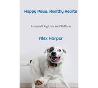 Happy Paws, Healthy Hearts: Essential Dog Care and Wellness
