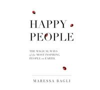 Happy People: The magical ways of the most inspiring people on Earth.