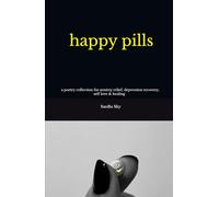 happy pills: a poetry collection for anxiety relief, depression recovery, self-love & healing