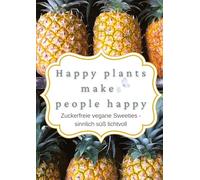 happy plants makes people happy: Zuckerfreie vegane Sweeties - sinnlich süß lichtvoll