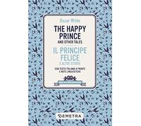 happy prince and other tales-Il principe felice e altre storie. Testo italiano a fronte e note linguistiche