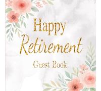 Happy Retirement Guest Book: Celebrate Retirement with This Elegant Floral Sign-In Book - Ideal for Party Guests, Messages, Wishes, Bucket List Ideas, ... Pink Design for Women and Coworkers
