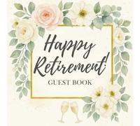Happy Retirement Guest Book: Elegant Floral Keepsake for Capture Messages, Memories, and Heartfelt Wishes