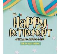 Happy Retirement Guest Book: Wishes Celebration Message Book,Keepsake and Guest Book for Messages, Memories