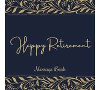 Happy Retirement Message Book: Floral Frame and Blue Navy Cover - Message Book for the retiree, Keepsake and Guest Book for Messages, Memories, ... Colleagues, Teammate, Coworker or Boss