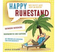 Happy Ruhestand - wer zuletzt lacht, lacht am besten!: Satirische Ratschläge, Rentnerwitze und Cartoons als originelles Geschenk zum Renteneintritt