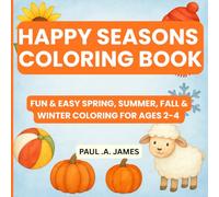 HAPPY SEASONS COLORING BOOK: FUN & EASY SPRING, SUMMER, FALL & WINTER COLORING FOR AGES 2-4