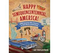 Happy Semiquincentennial, America!: 250 Reasons Why America Is Still Worth Celebrating