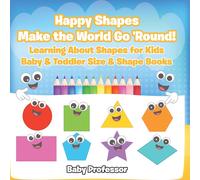 Happy Shapes Make The World Go 'round! Learning About Shapes For Kids - Baby & Toddler Size & Shape Books