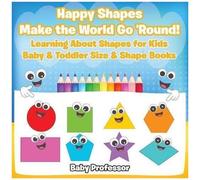Happy Shapes Make The World Go 'round! Learning About Shapes For Kids - Baby & Toddler Size & Shape Books