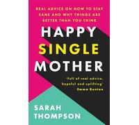 Happy Single Mother: Real advice on how to stay sane and why things are better than you think